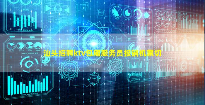 汕头招聘ktv包厢服务员报销机票切